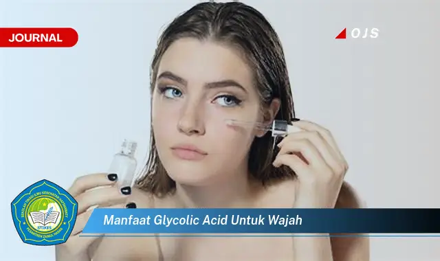 Ketahui 7 Manfaat Ajaib Glycolic Acid untuk Wajah