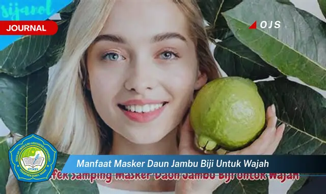 Ketahui 10 Manfaat Masker Daun Jambu Biji untuk Wajah, Atasi Jerawat, Cerahkan Kulit, dan Cegah Penuaan Dini