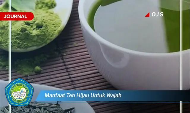 Intip 6 Manfaat Teh Hijau untuk Wajah yang Bikin Kamu Penasaran - E-Journal